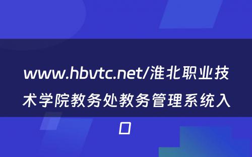 www.hbvtc.net/淮北职业技术学院教务处教务管理系统入口 