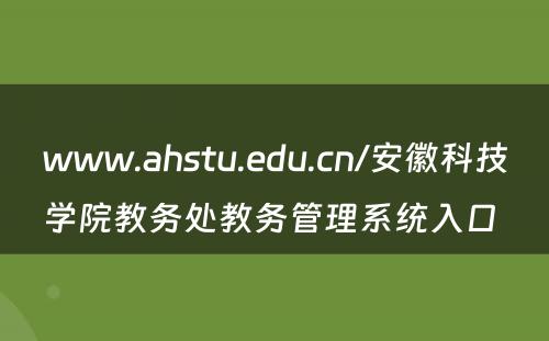 www.ahstu.edu.cn/安徽科技学院教务处教务管理系统入口 