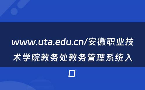 www.uta.edu.cn/安徽职业技术学院教务处教务管理系统入口 