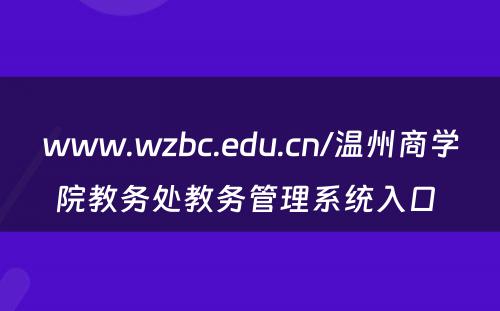 www.wzbc.edu.cn/温州商学院教务处教务管理系统入口 
