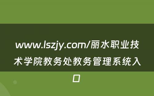 www.lszjy.com/丽水职业技术学院教务处教务管理系统入口 