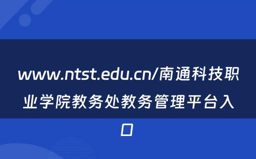 www.ntst.edu.cn/南通科技职业学院教务处教务管理平台入口 