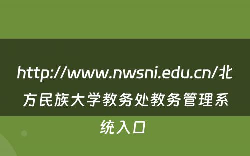 http://www.nwsni.edu.cn/北方民族大学教务处教务管理系统入口 