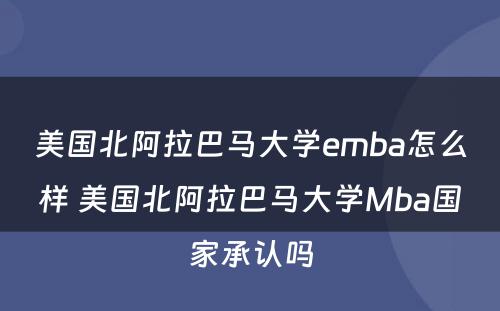 美国北阿拉巴马大学emba怎么样 美国北阿拉巴马大学Mba国家承认吗