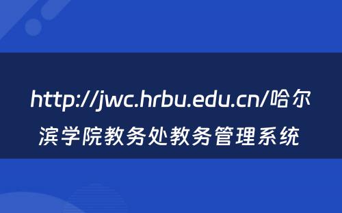 http://jwc.hrbu.edu.cn/哈尔滨学院教务处教务管理系统 