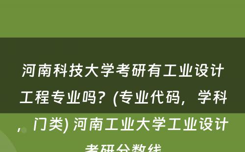 河南科技大学考研有工业设计工程专业吗？(专业代码，学科，门类) 河南工业大学工业设计考研分数线