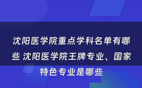 沈阳医学院重点学科名单有哪些 沈阳医学院王牌专业、国家特色专业是哪些