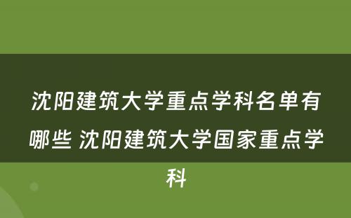 沈阳建筑大学重点学科名单有哪些 沈阳建筑大学国家重点学科