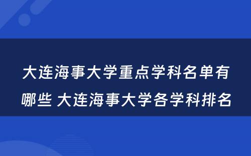 大连海事大学重点学科名单有哪些 大连海事大学各学科排名