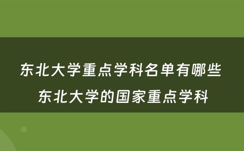 东北大学重点学科名单有哪些 东北大学的国家重点学科