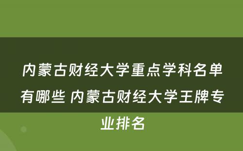 内蒙古财经大学重点学科名单有哪些 内蒙古财经大学王牌专业排名