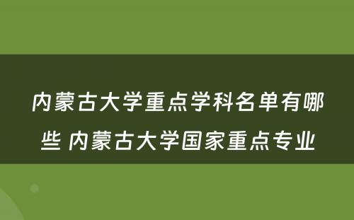 内蒙古大学重点学科名单有哪些 内蒙古大学国家重点专业