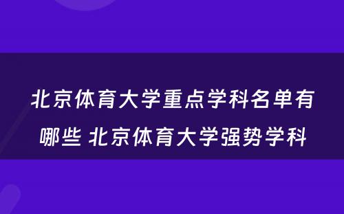 北京体育大学重点学科名单有哪些 北京体育大学强势学科
