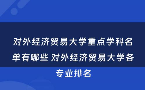 对外经济贸易大学重点学科名单有哪些 对外经济贸易大学各专业排名