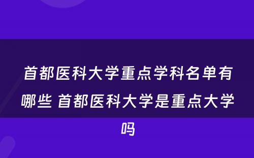首都医科大学重点学科名单有哪些 首都医科大学是重点大学吗