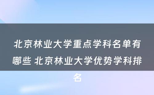 北京林业大学重点学科名单有哪些 北京林业大学优势学科排名