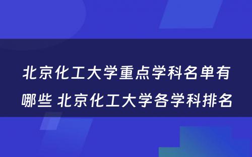 北京化工大学重点学科名单有哪些 北京化工大学各学科排名