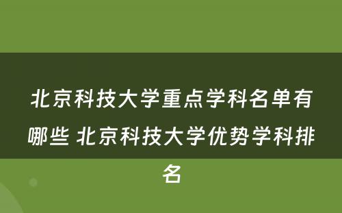 北京科技大学重点学科名单有哪些 北京科技大学优势学科排名