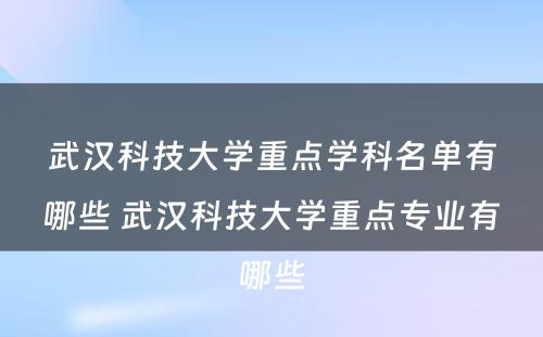 武汉科技大学重点学科名单有哪些 武汉科技大学重点专业有哪些