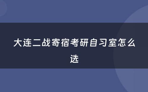 大连二战寄宿考研自习室怎么选