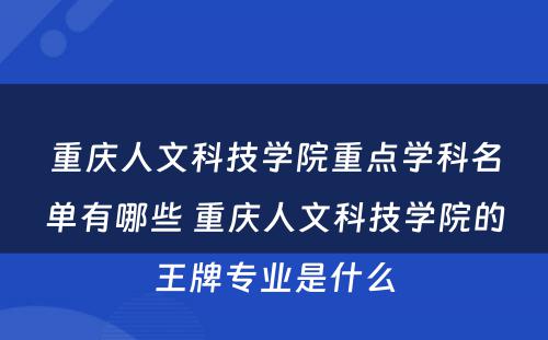 重庆人文科技学院重点学科名单有哪些 重庆人文科技学院的王牌专业是什么