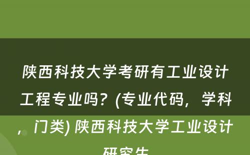 陕西科技大学考研有工业设计工程专业吗？(专业代码，学科，门类) 陕西科技大学工业设计研究生