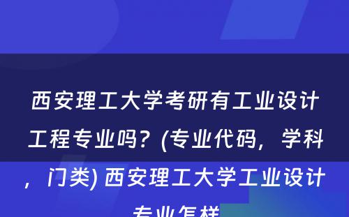 西安理工大学考研有工业设计工程专业吗？(专业代码，学科，门类) 西安理工大学工业设计专业怎样