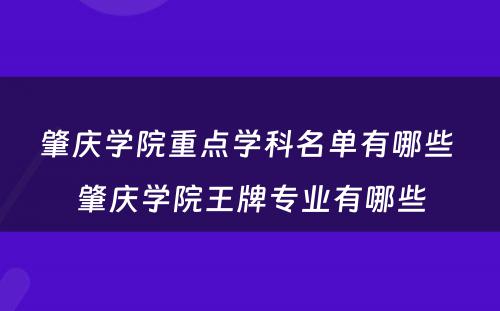 肇庆学院重点学科名单有哪些 肇庆学院王牌专业有哪些