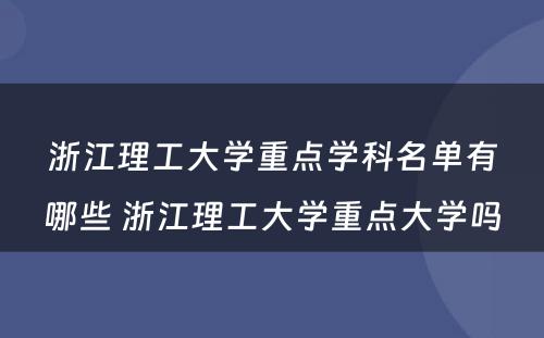 浙江理工大学重点学科名单有哪些 浙江理工大学重点大学吗