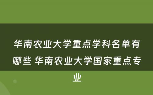 华南农业大学重点学科名单有哪些 华南农业大学国家重点专业