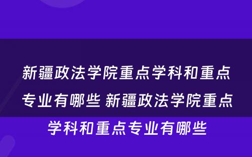新疆政法学院重点学科和重点专业有哪些 新疆政法学院重点学科和重点专业有哪些