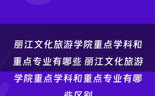 丽江文化旅游学院重点学科和重点专业有哪些 丽江文化旅游学院重点学科和重点专业有哪些区别