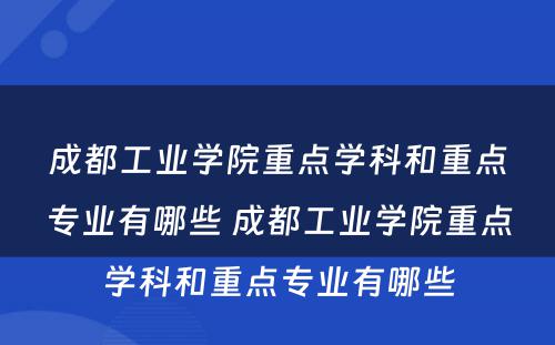 成都工业学院重点学科和重点专业有哪些 成都工业学院重点学科和重点专业有哪些