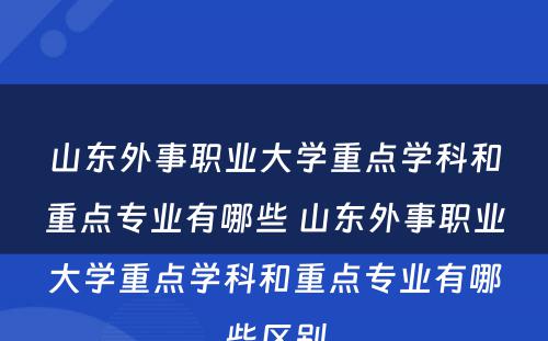 山东外事职业大学重点学科和重点专业有哪些 山东外事职业大学重点学科和重点专业有哪些区别