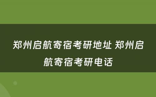 郑州启航寄宿考研地址 郑州启航寄宿考研电话