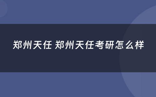 郑州天任 郑州天任考研怎么样