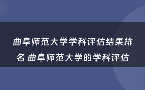 曲阜师范大学学科评估结果排名 曲阜师范大学的学科评估