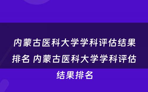 内蒙古医科大学学科评估结果排名 内蒙古医科大学学科评估结果排名