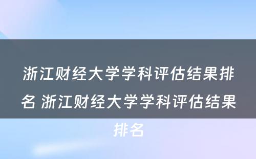 浙江财经大学学科评估结果排名 浙江财经大学学科评估结果排名