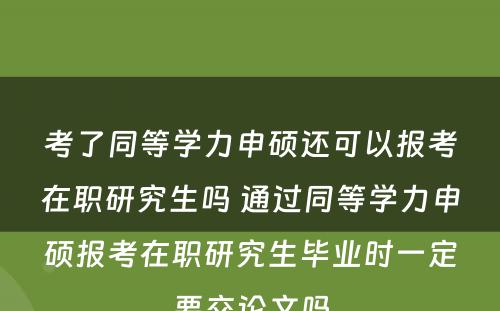 考了同等学力申硕还可以报考在职研究生吗 通过同等学力申硕报考在职研究生毕业时一定要交论文吗