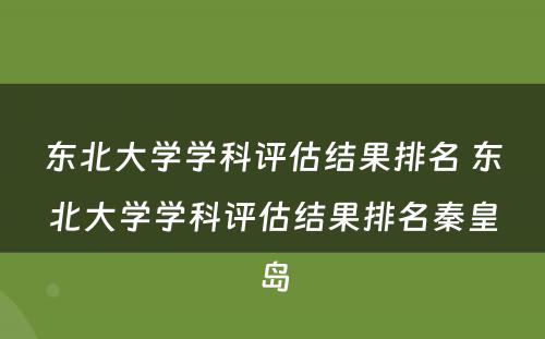 东北大学学科评估结果排名 东北大学学科评估结果排名秦皇岛