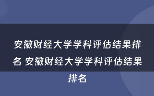 安徽财经大学学科评估结果排名 安徽财经大学学科评估结果排名