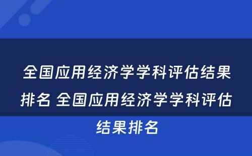 全国应用经济学学科评估结果排名 全国应用经济学学科评估结果排名