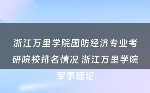 浙江万里学院国防经济专业考研院校排名情况 浙江万里学院军事理论