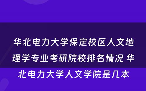 华北电力大学保定校区人文地理学专业考研院校排名情况 华北电力大学人文学院是几本