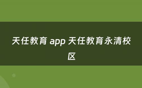 天任教育 app 天任教育永清校区