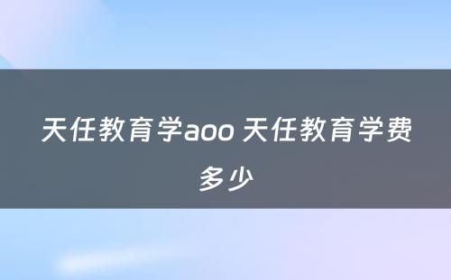 天任教育学aoo 天任教育学费多少