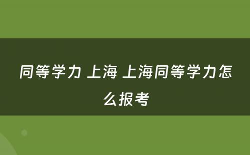 同等学力 上海 上海同等学力怎么报考