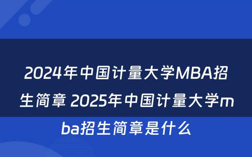 2024年中国计量大学MBA招生简章 2025年中国计量大学mba招生简章是什么