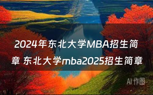 2024年东北大学MBA招生简章 东北大学mba2025招生简章